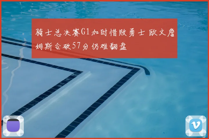 骑士总决赛G1加时惜败勇士 欧文詹姆斯合砍57分仍难翻盘