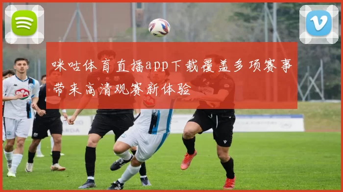 咪咕体育直播app下载覆盖多项赛事带来高清观赛新体验