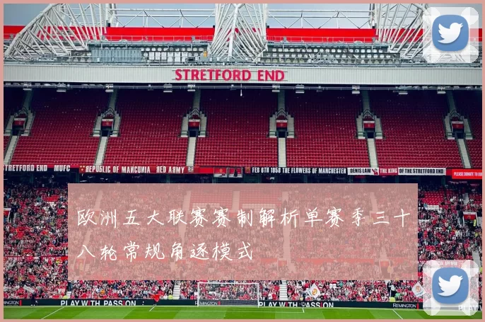 欧洲五大联赛赛制解析单赛季三十八轮常规角逐模式